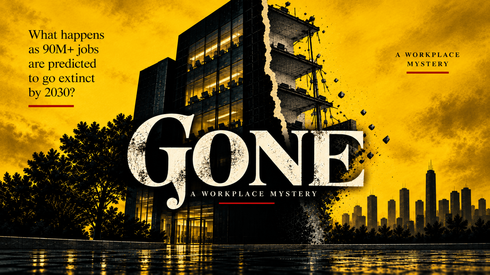 GONE: A Workplace Mystery. What happens as 90M+ jobs are predicted to go extinct by 2030? An office tower at dusk, one side splitting away into its bare frame, against a yellow sky and a city skyline.